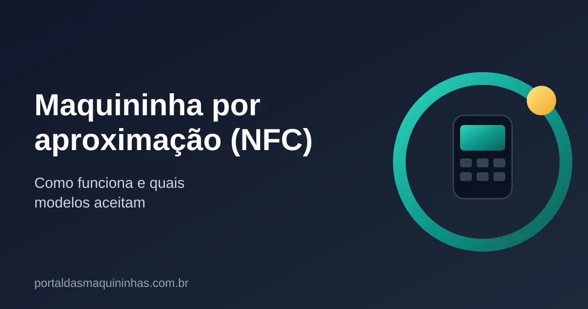 Maquininha por Aproximação (NFC): Como Funciona e Quais Modelos Têm